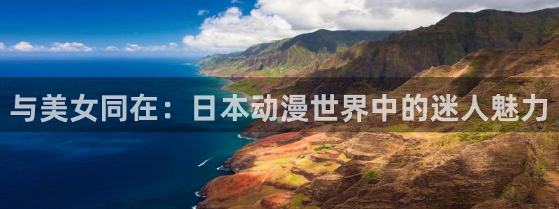 18禁动漫岛：与美女同在：日本动漫世界中的迷人魅力